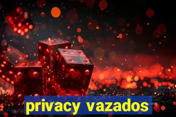 privacy vazados